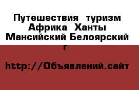 Путешествия, туризм Африка. Ханты-Мансийский,Белоярский г.